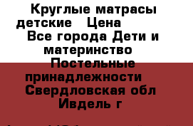 Круглые матрасы детские › Цена ­ 3 150 - Все города Дети и материнство » Постельные принадлежности   . Свердловская обл.,Ивдель г.